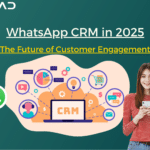 WhatsApp CRM in 2025: The Future of Customer Engagement